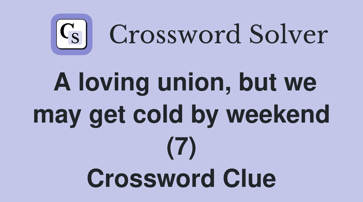 A loving union, but we may get cold by weekend (7) Crossword Clue