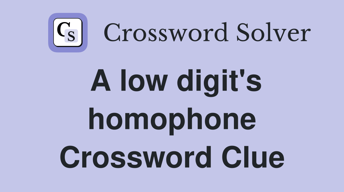 A low digit's homophone Crossword Clue