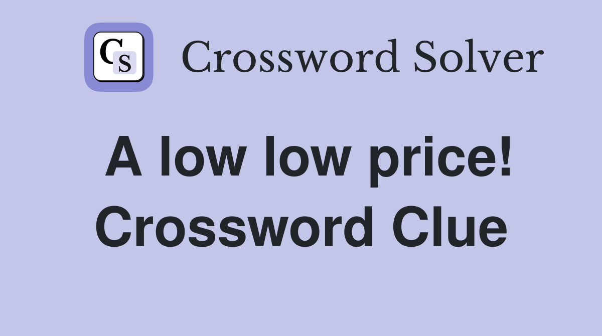A low low price! Crossword Clue