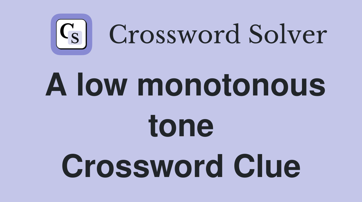 A low monotonous tone Crossword Clue