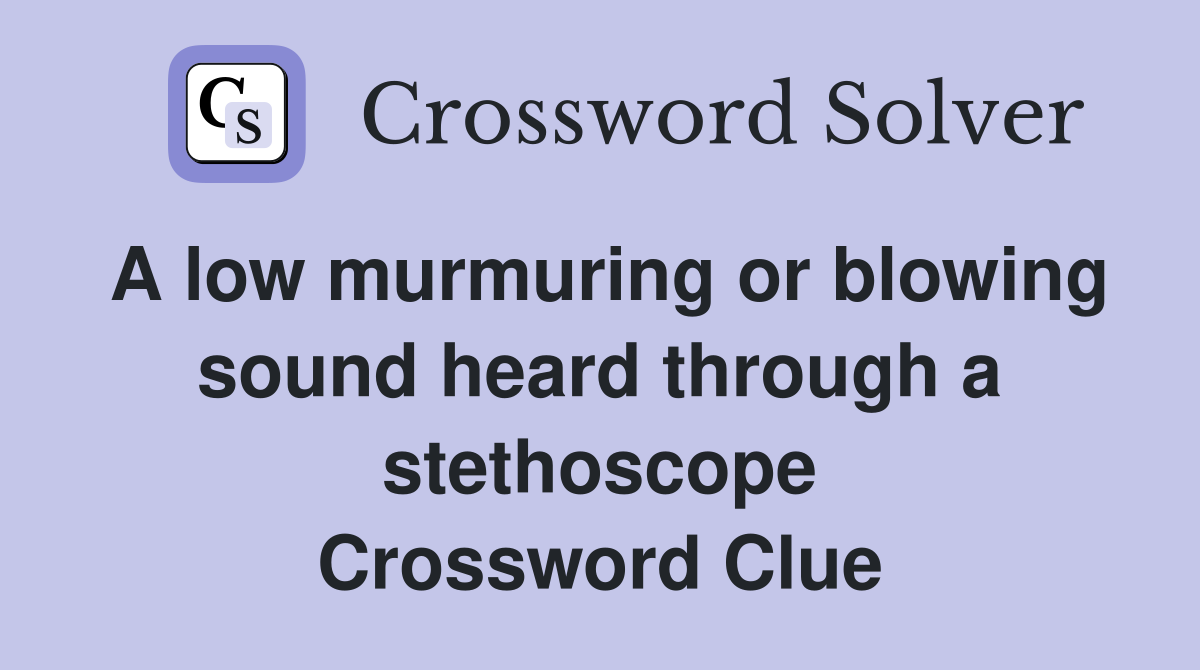 A low murmuring or blowing sound heard through a stethoscope Crossword Clue