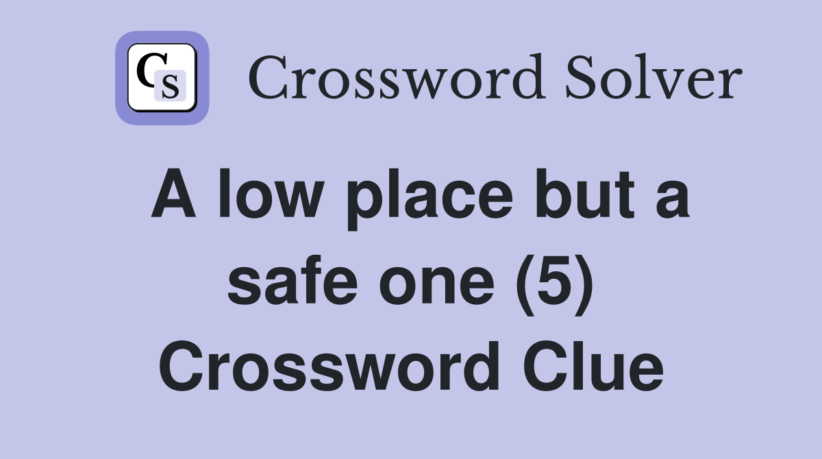 A low place but a safe one (5) Crossword Clue