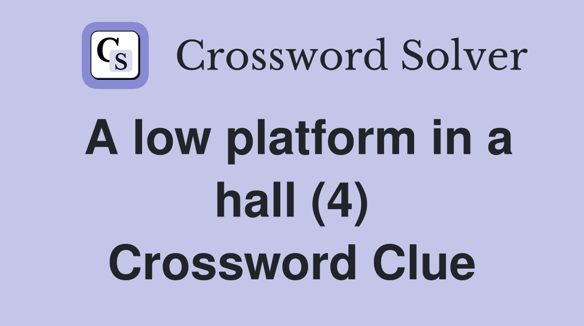 A low platform in a hall (4) Crossword Clue