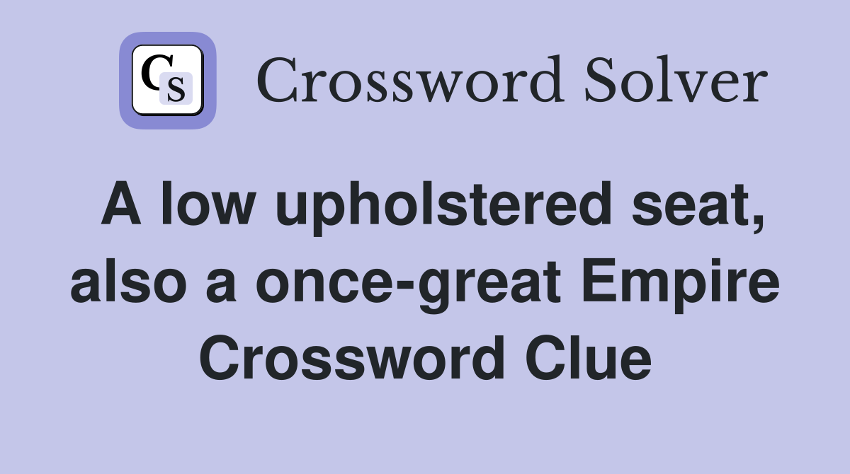 A low upholstered seat, also a once-great Empire Crossword Clue