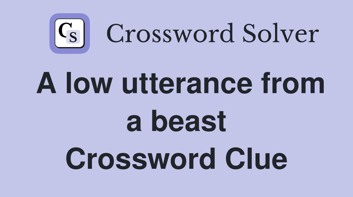 A low utterance from a beast Crossword Clue