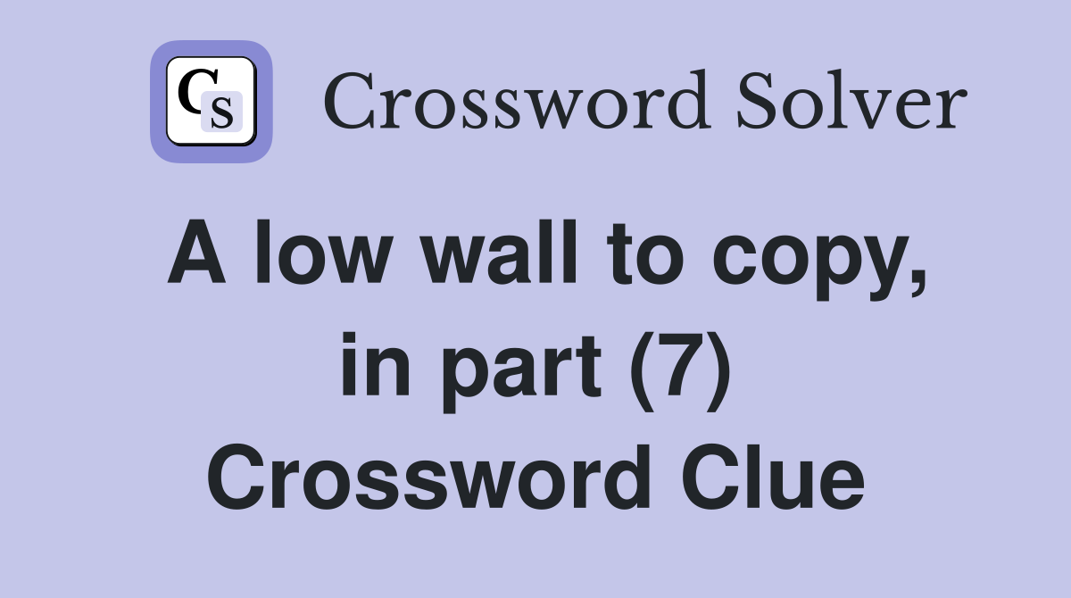 A low wall to copy, in part (7) Crossword Clue