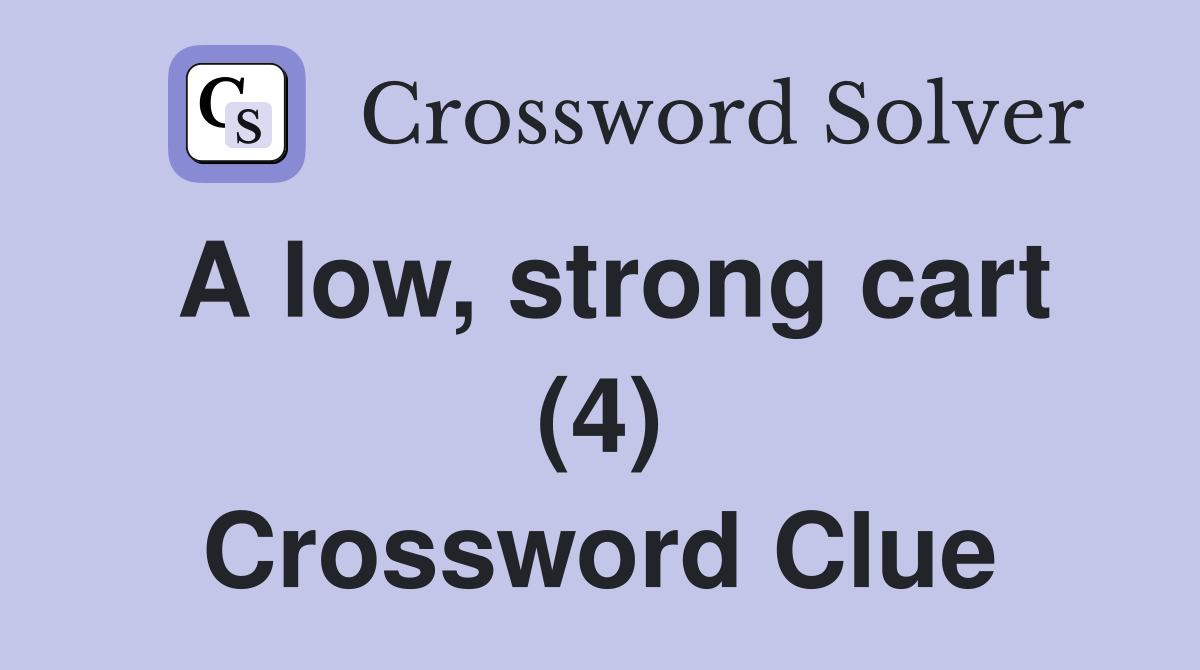A low, strong cart (4) Crossword Clue