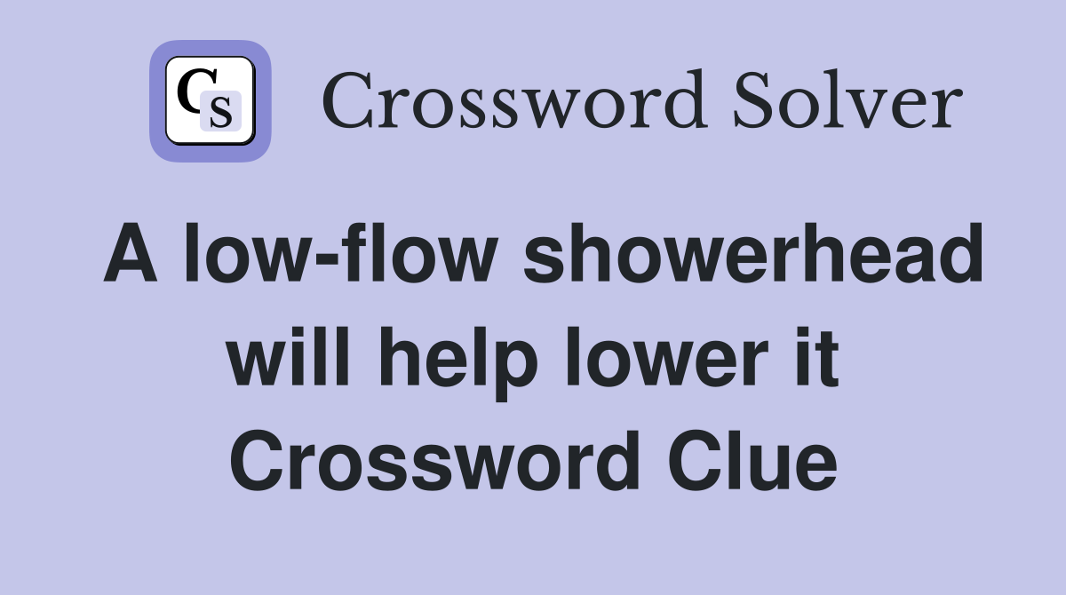 A low-flow showerhead will help lower it Crossword Clue