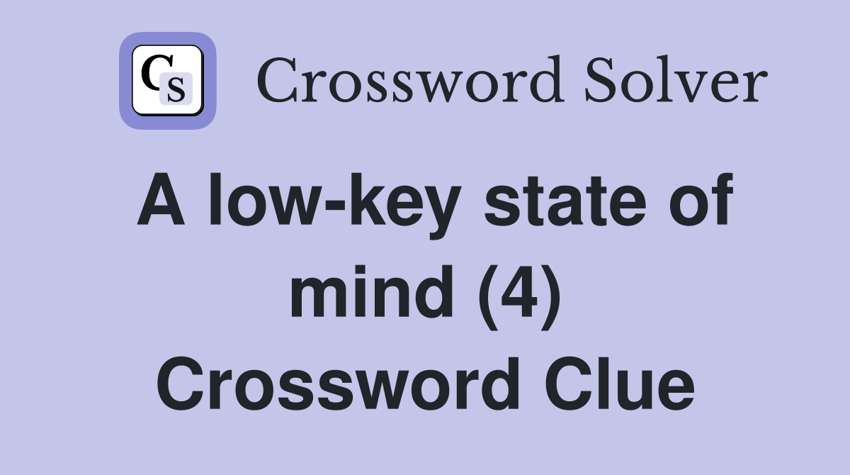 A low-key state of mind (4) Crossword Clue