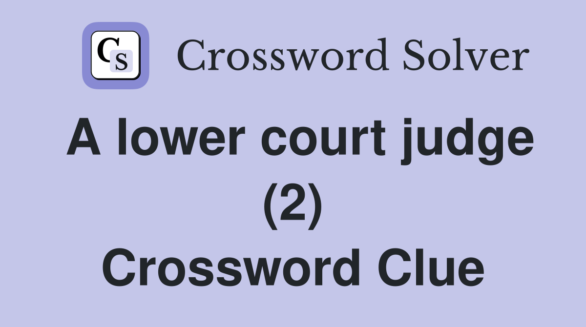 A lower court judge (2) Crossword Clue