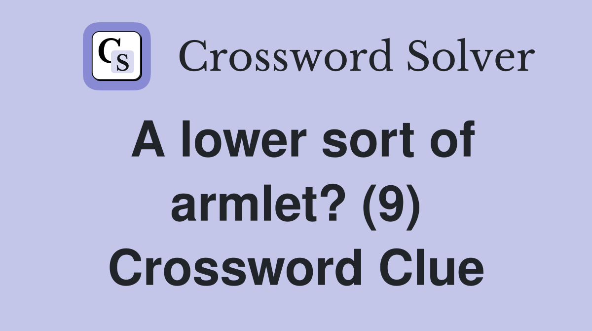 A lower sort of armlet? (9) Crossword Clue
