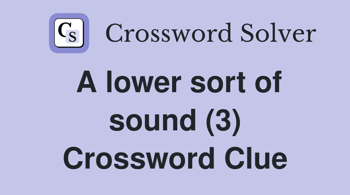 A lower sort of sound (3) Crossword Clue