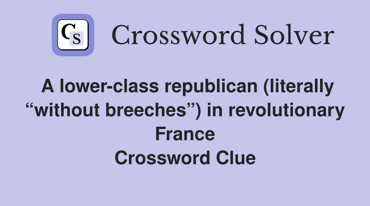 A lower-class republican (literally “without breeches”) in revolutionary France Crossword Clue