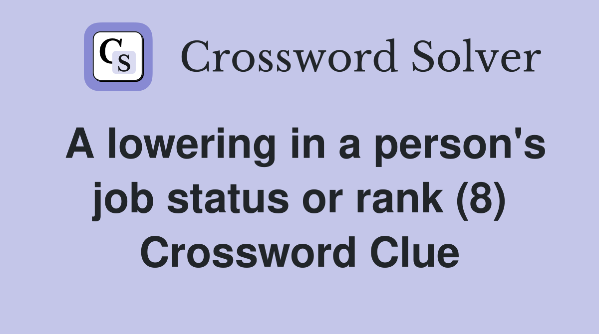 A lowering in a person's job status or rank (8) Crossword Clue