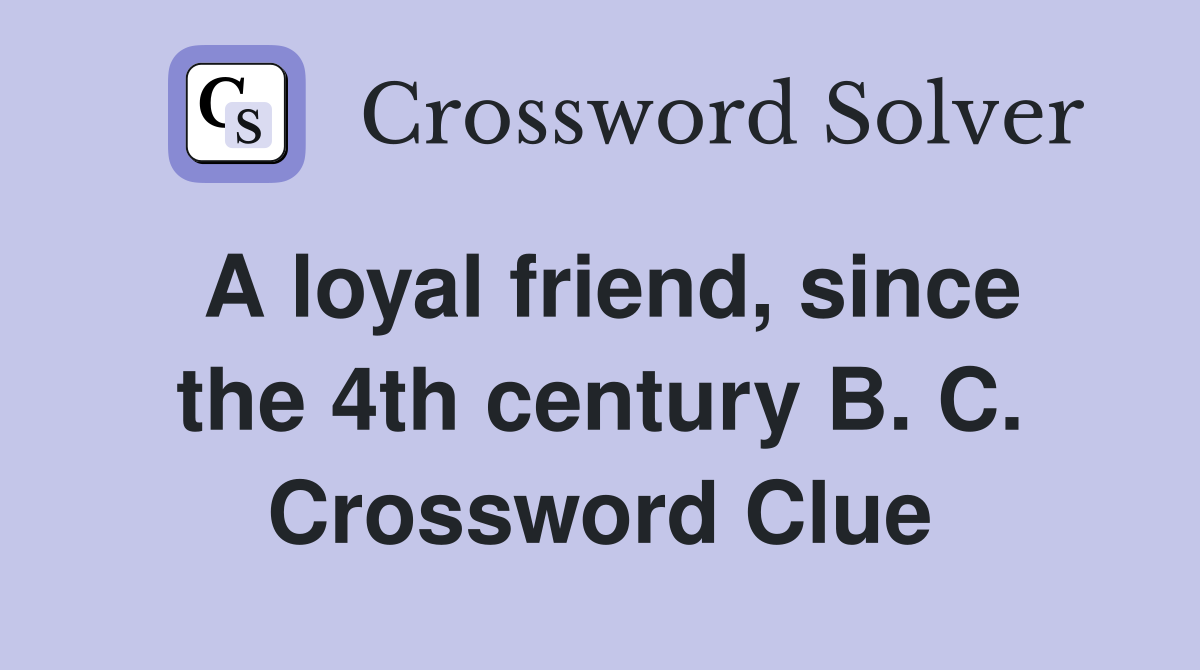 A loyal friend, since the 4th century B. C. Crossword Clue