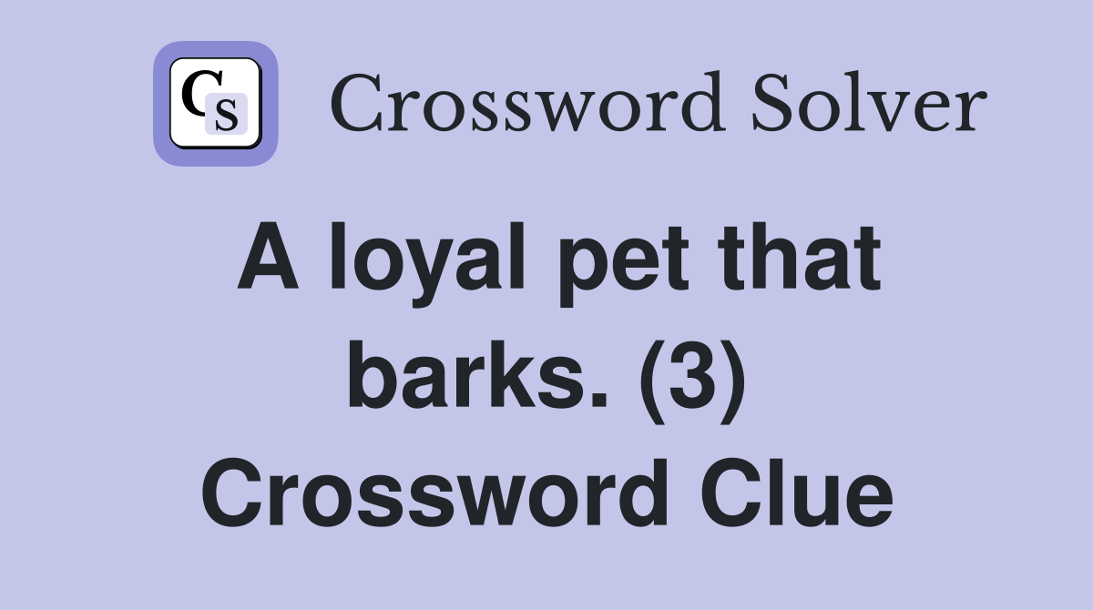A loyal pet that barks. (3) Crossword Clue