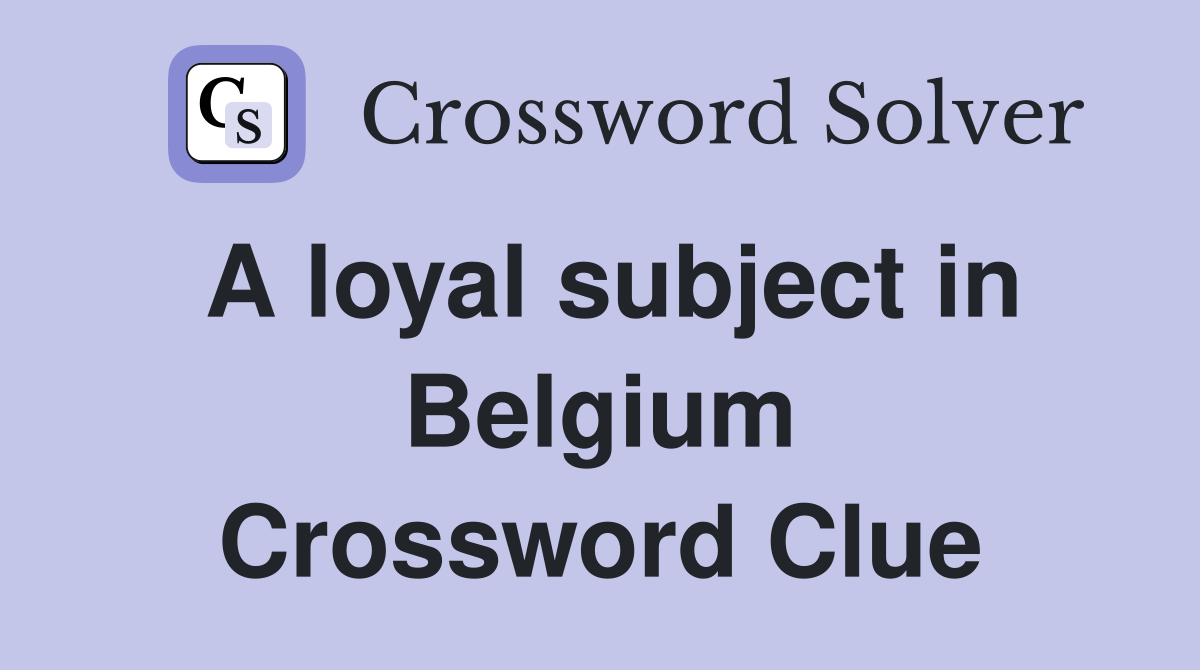 A loyal subject in Belgium Crossword Clue Answers Crossword Solver