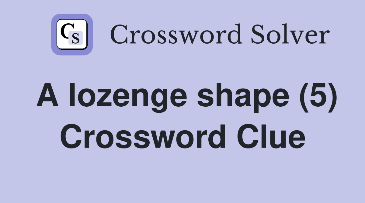 A lozenge shape (5) Crossword Clue