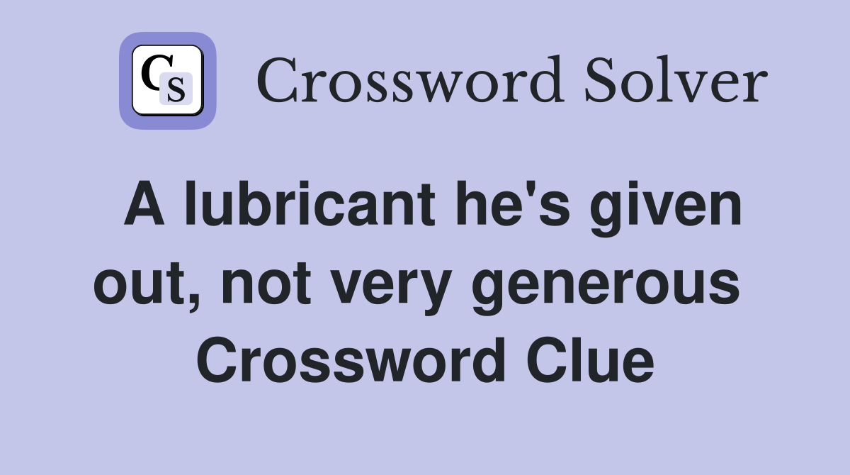 A lubricant he's given out, not very generous  Crossword Clue