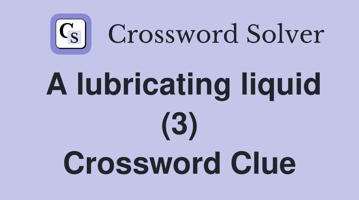 A lubricating liquid (3) Crossword Clue