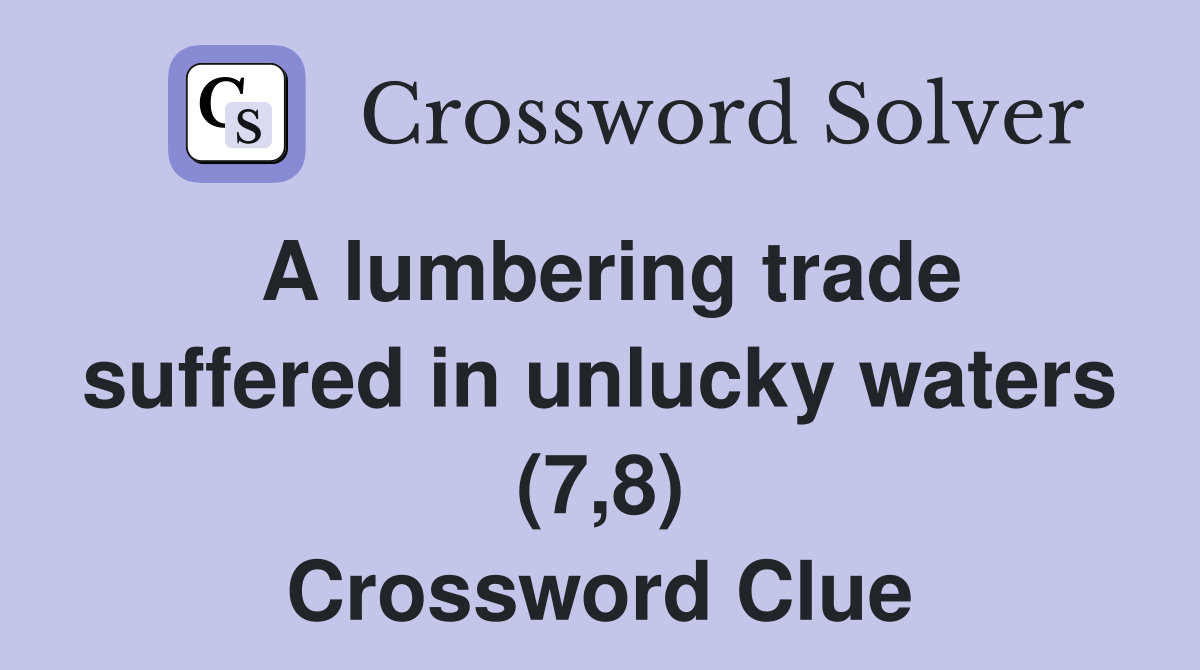 A lumbering trade suffered in unlucky waters (7,8) Crossword Clue