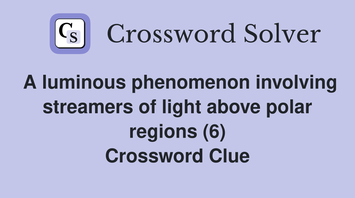 A luminous phenomenon involving streamers of light above polar regions (6) Crossword Clue