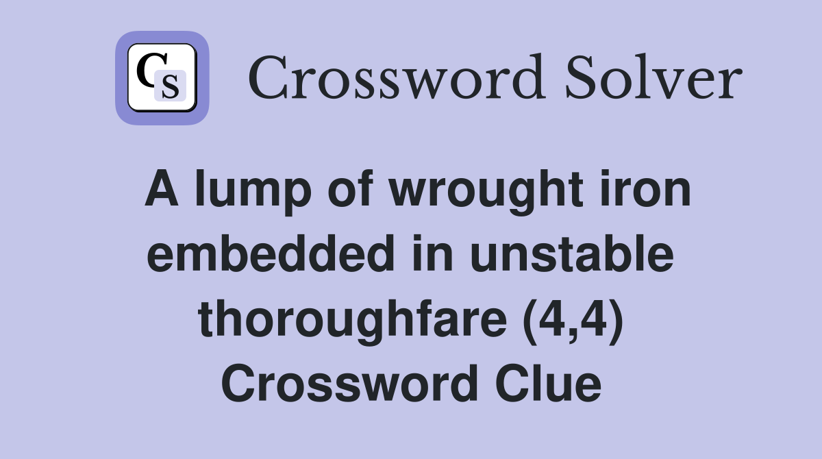 A lump of wrought iron embedded in unstable thoroughfare (4,4) Crossword Clue