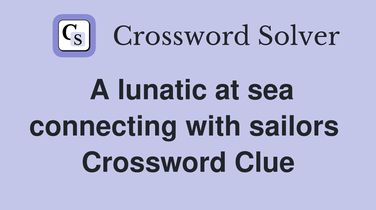 A lunatic at sea connecting with sailors  Crossword Clue