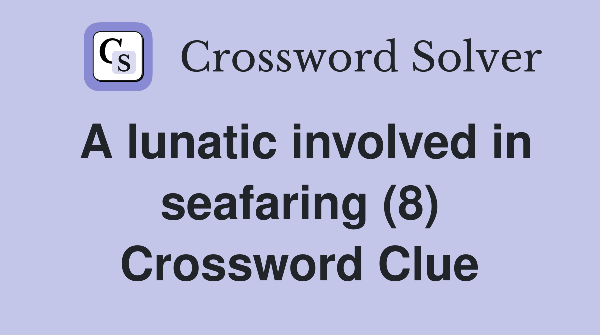 A lunatic involved in seafaring (8) Crossword Clue