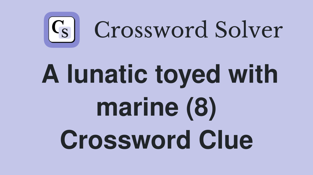 A lunatic toyed with marine (8) Crossword Clue