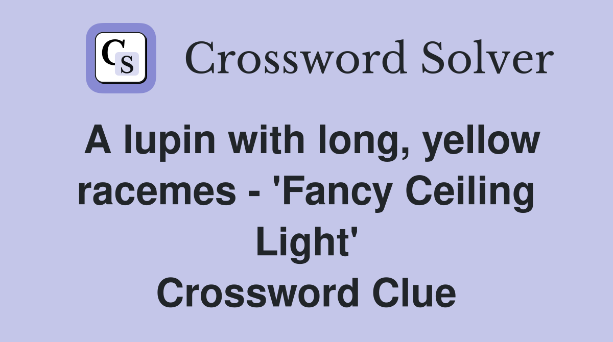 A lupin with long, yellow racemes - 'Fancy Ceiling Light' Crossword Clue