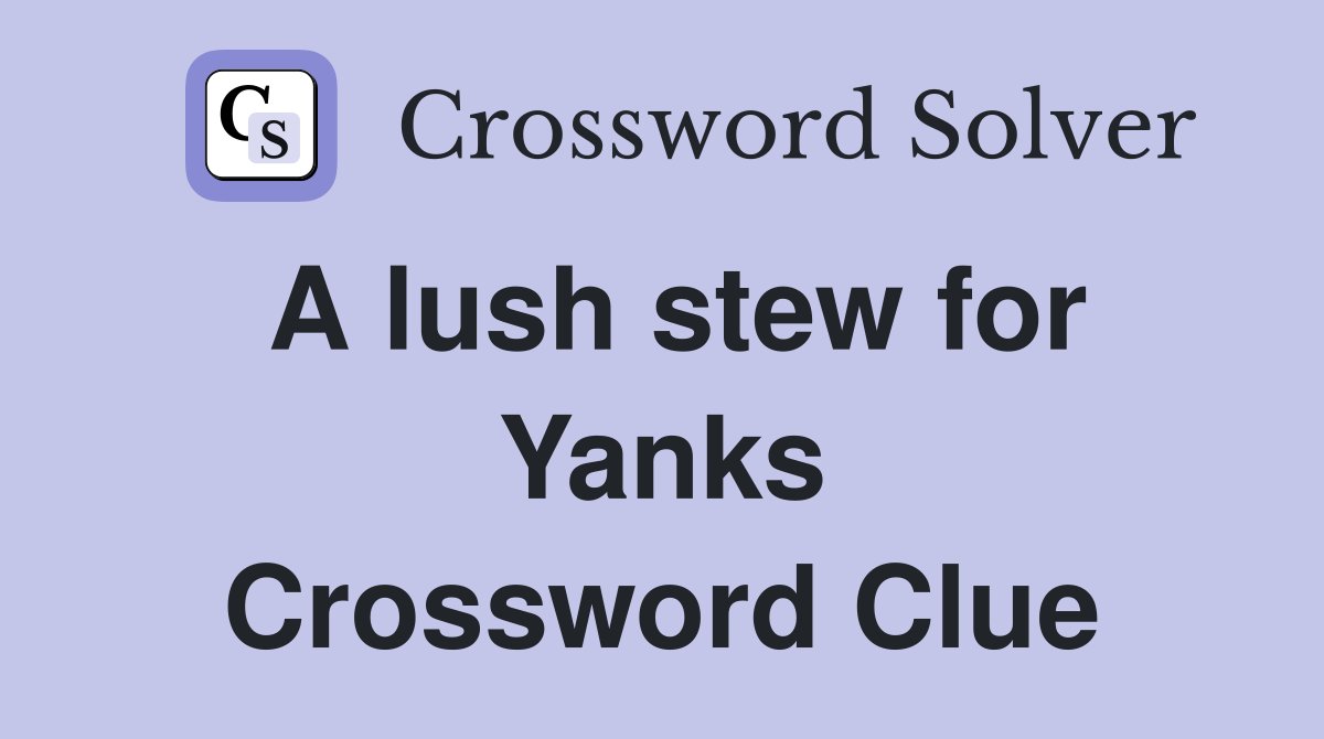 A lush stew for Yanks Crossword Clue