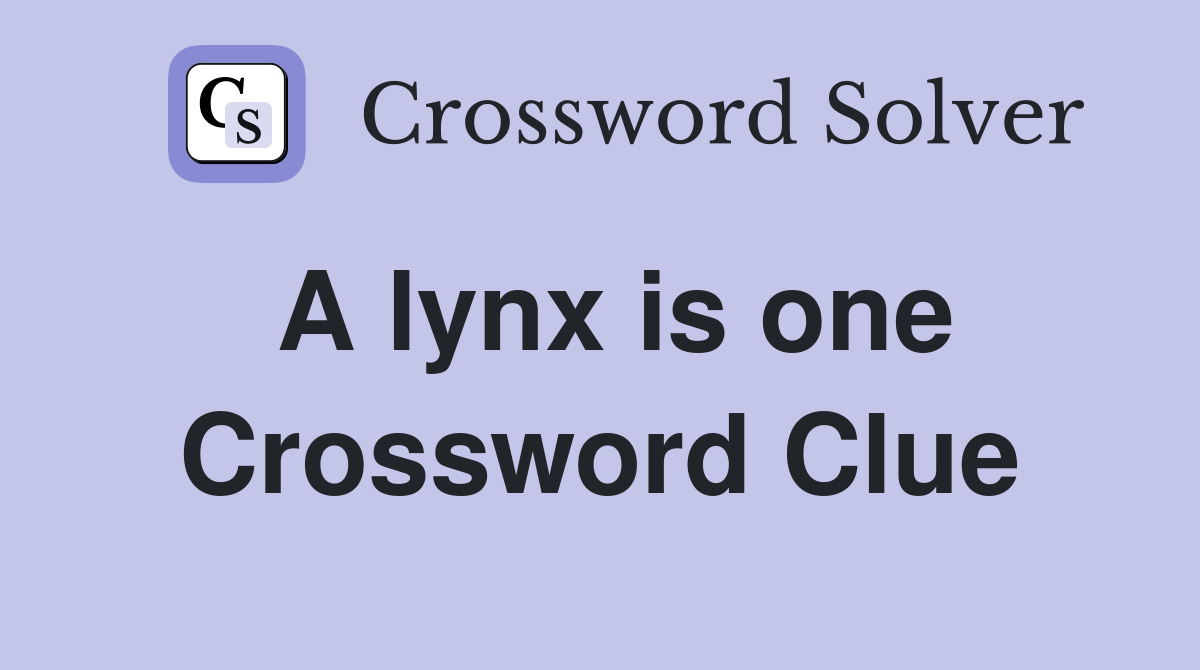 A lynx is one Crossword Clue