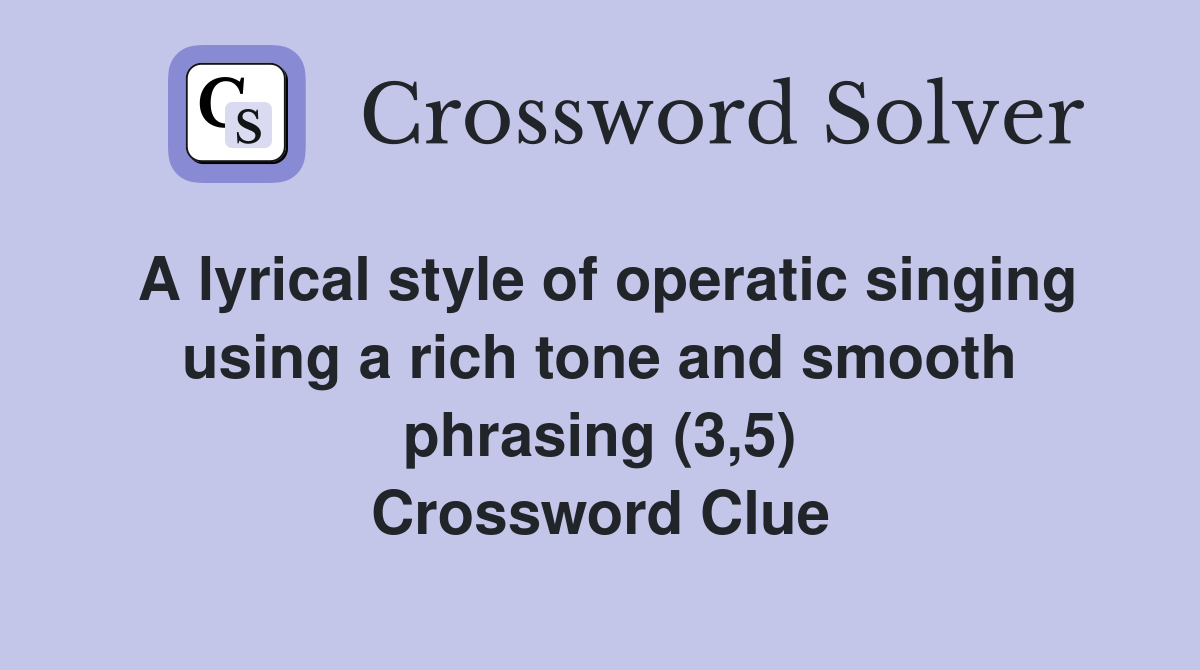 A lyrical style of operatic singing using a rich tone and smooth phrasing (3,5) Crossword Clue