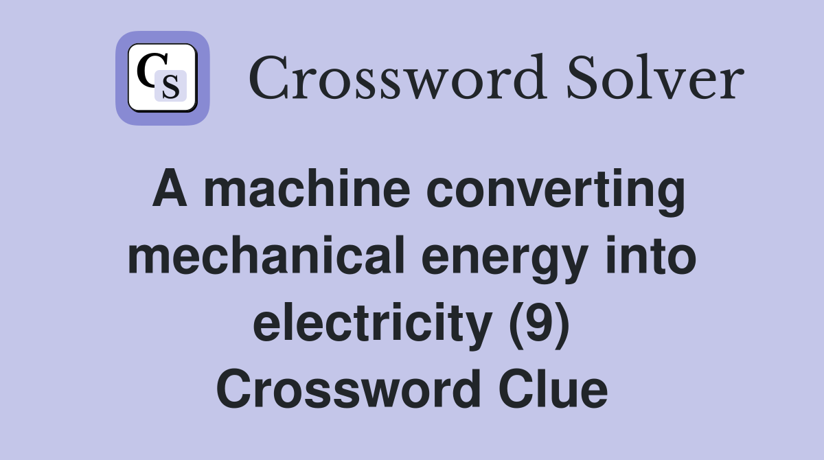 A machine converting mechanical energy into electricity (9) Crossword Clue