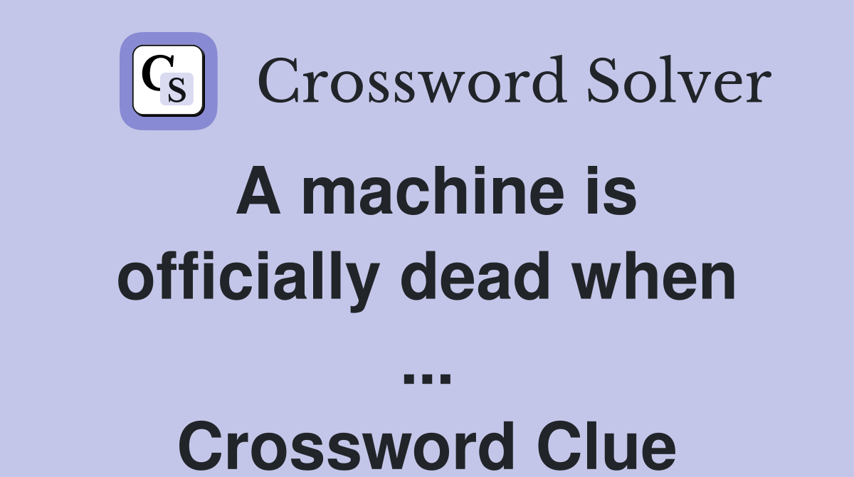 A machine is officially dead when ... Crossword Clue