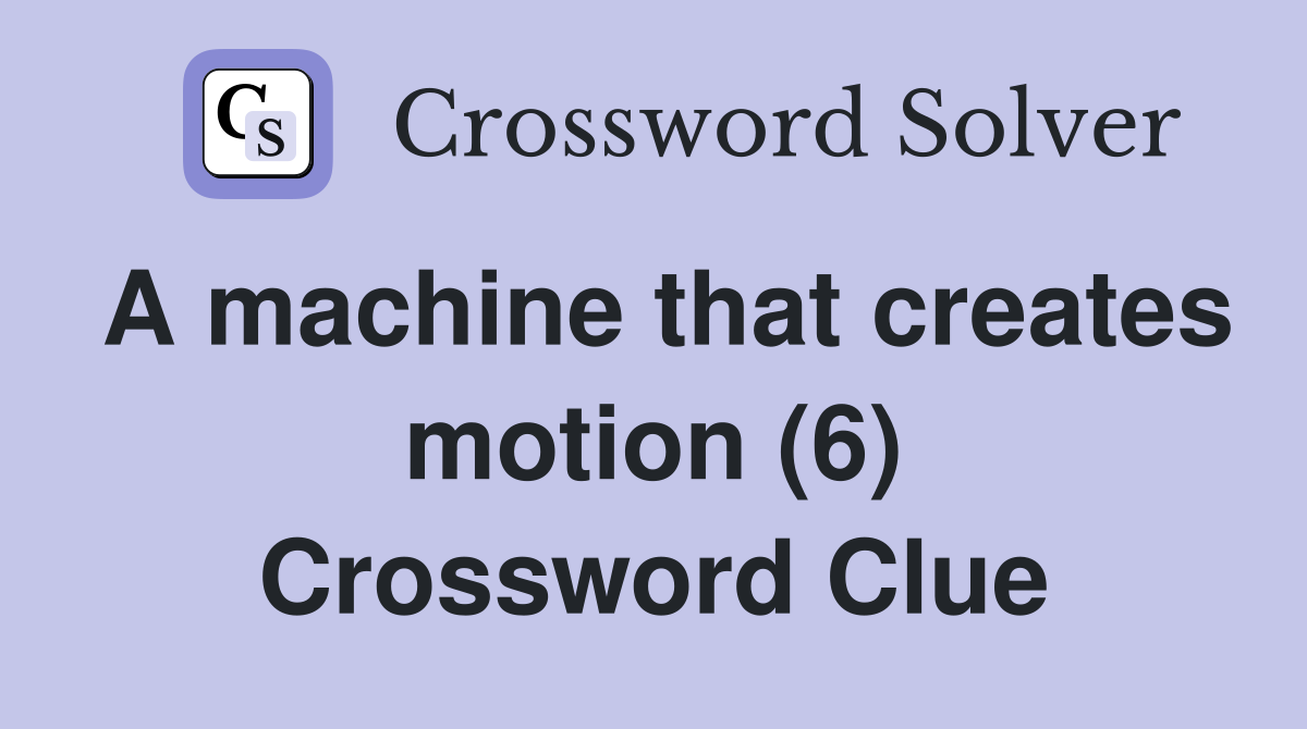 A machine that creates motion (6) Crossword Clue