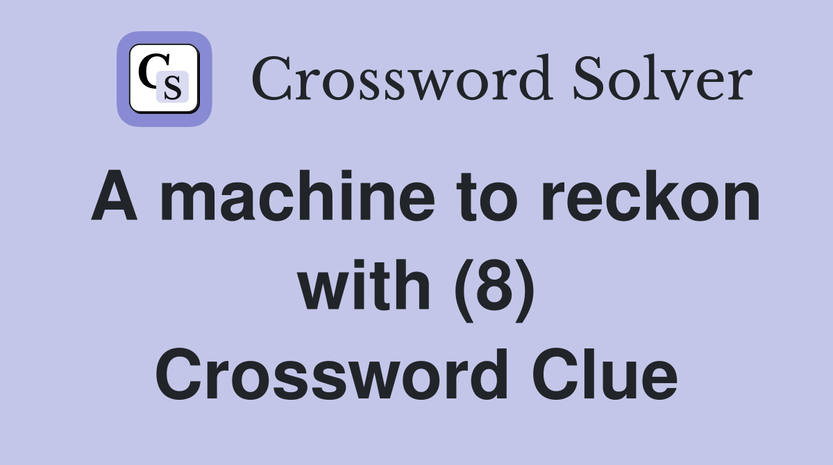 A machine to reckon with (8) Crossword Clue
