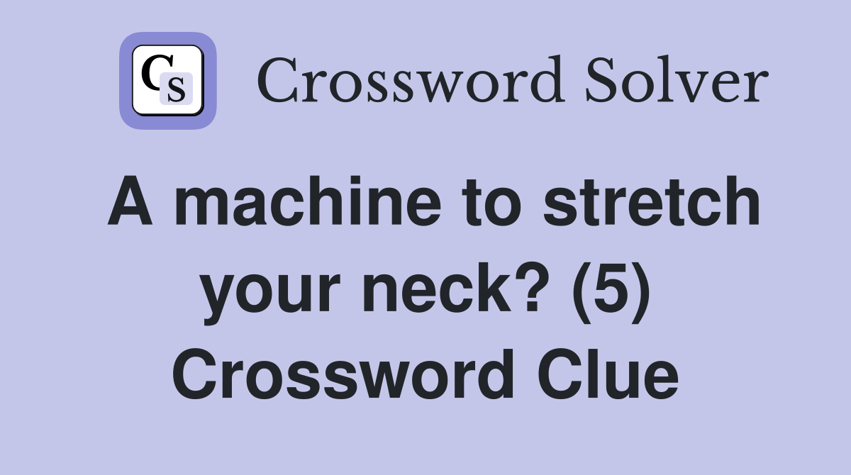 A machine to stretch your neck? (5) Crossword Clue