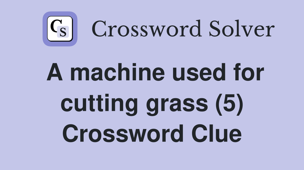 A machine used for cutting grass (5) Crossword Clue