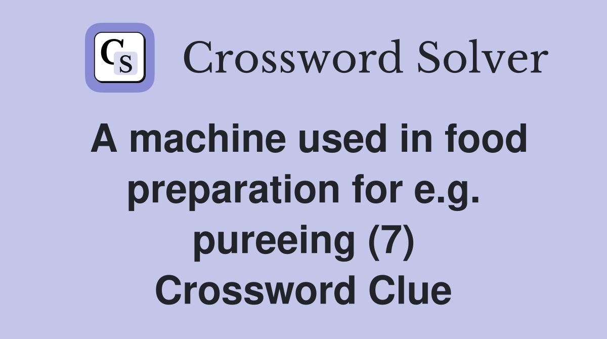 A machine used in food preparation for e.g. pureeing (7) Crossword Clue