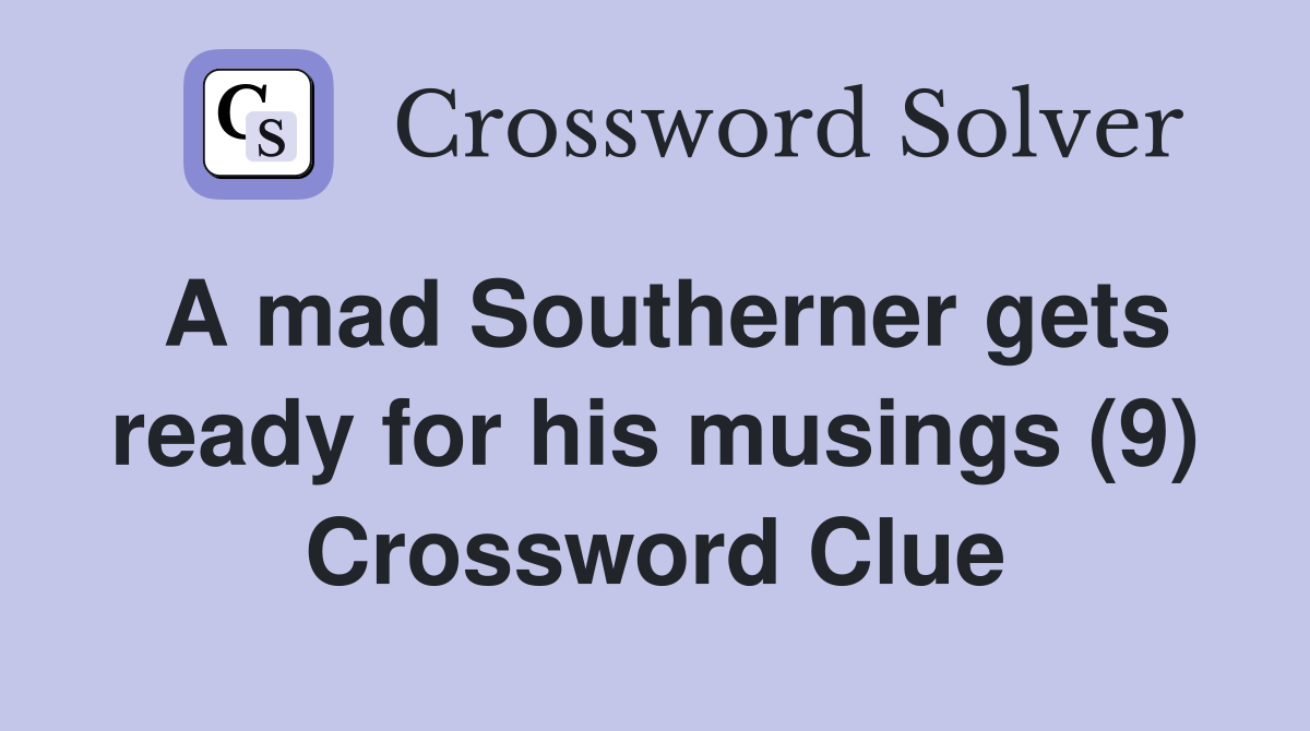 A mad Southerner gets ready for his musings (9) Crossword Clue