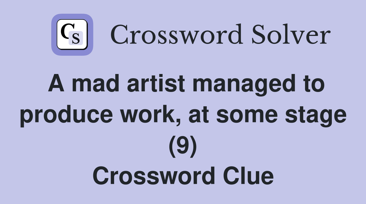 A mad artist managed to produce work, at some stage (9) Crossword Clue