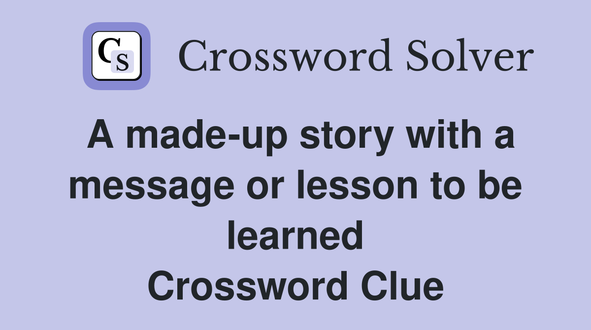 A made-up story with a message or lesson to be learned Crossword Clue