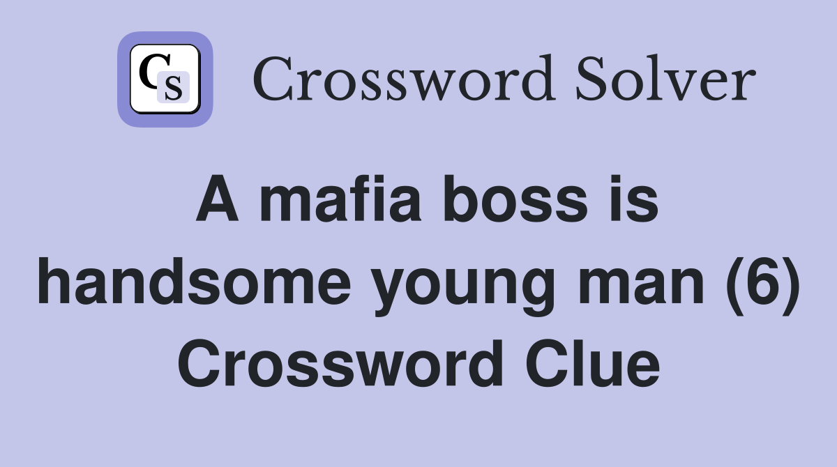 A mafia boss is handsome young man (6) Crossword Clue