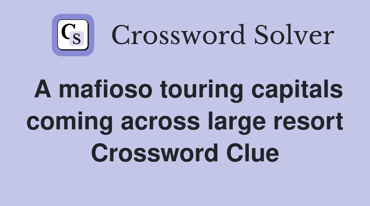 A mafioso touring capitals coming across large resort Crossword Clue