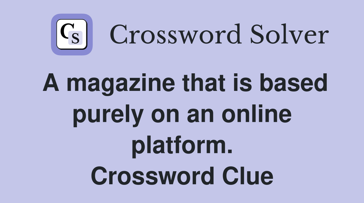 A magazine that is based purely on an online platform. Crossword Clue