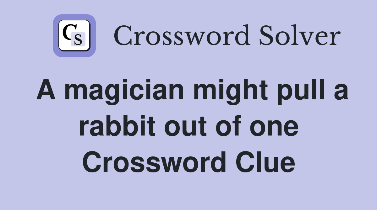 A magician might pull a rabbit out of one Crossword Clue