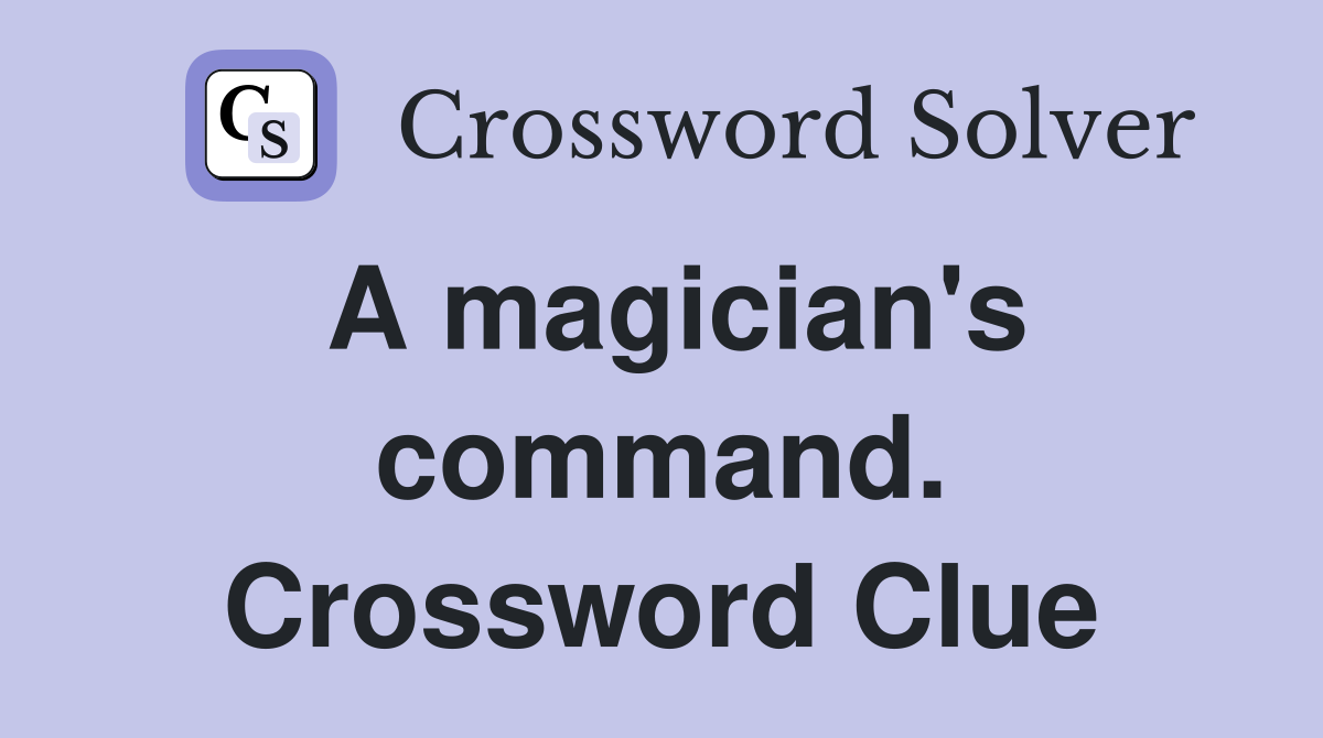 A magician's command. Crossword Clue