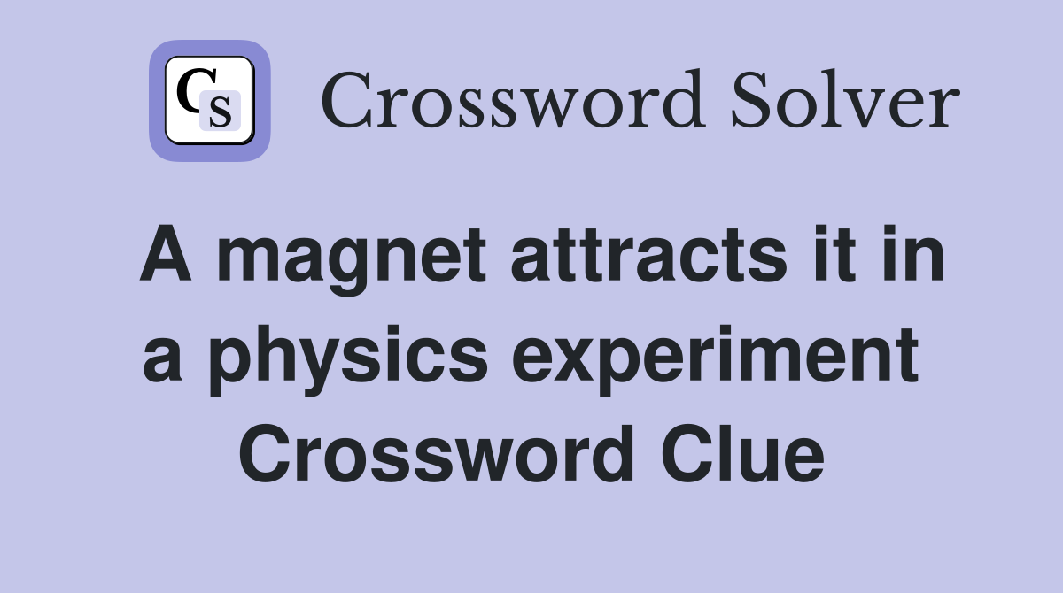 A magnet attracts it in a physics experiment Crossword Clue